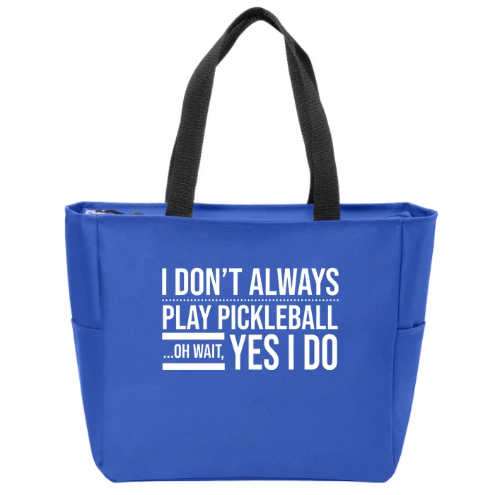 I Don't Always Play Pickleball Oh Wait Yes I Do Zip Tote Bag