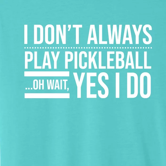 I Don't Always Play Pickleball Oh Wait Yes I Do ChromaSoft Performance T-Shirt