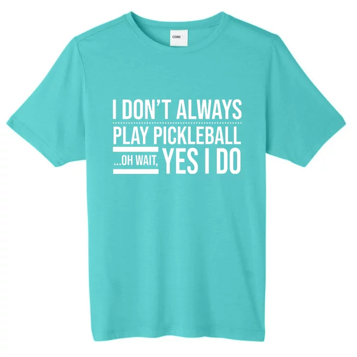 I Don't Always Play Pickleball Oh Wait Yes I Do ChromaSoft Performance T-Shirt