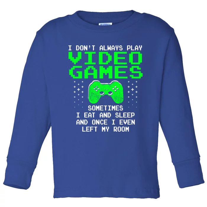 I Don't Always Play Video Games Funny Gift And Gaming Gift Toddler Long Sleeve Shirt