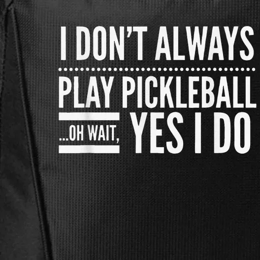 I Don't Always Play Pickleball Oh Wait Yes I Do City Backpack