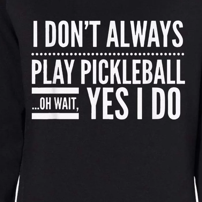 I Don't Always Play Pickleball Oh Wait Yes I Do Womens California Wash Sweatshirt