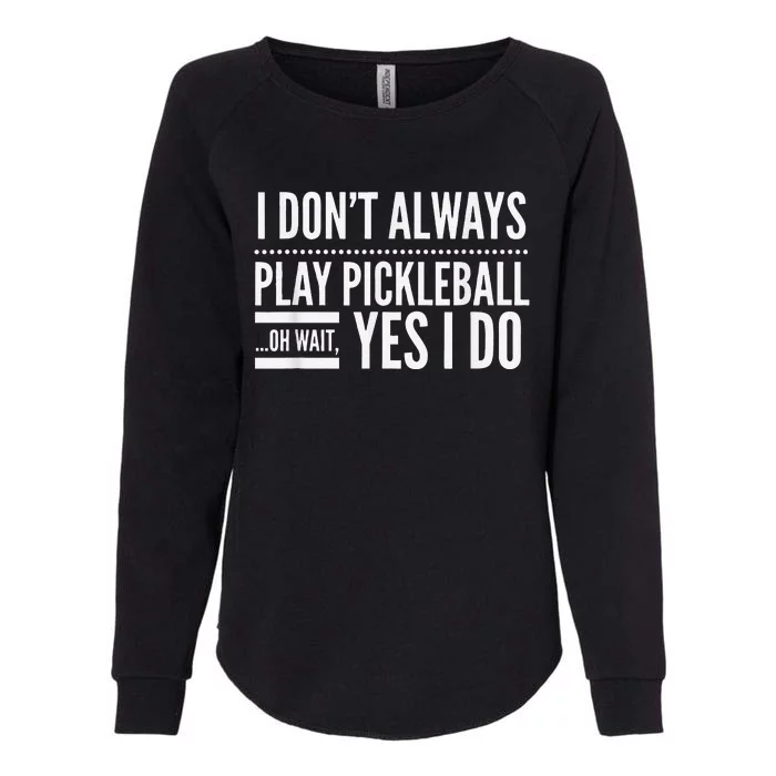 I Don't Always Play Pickleball Oh Wait Yes I Do Womens California Wash Sweatshirt