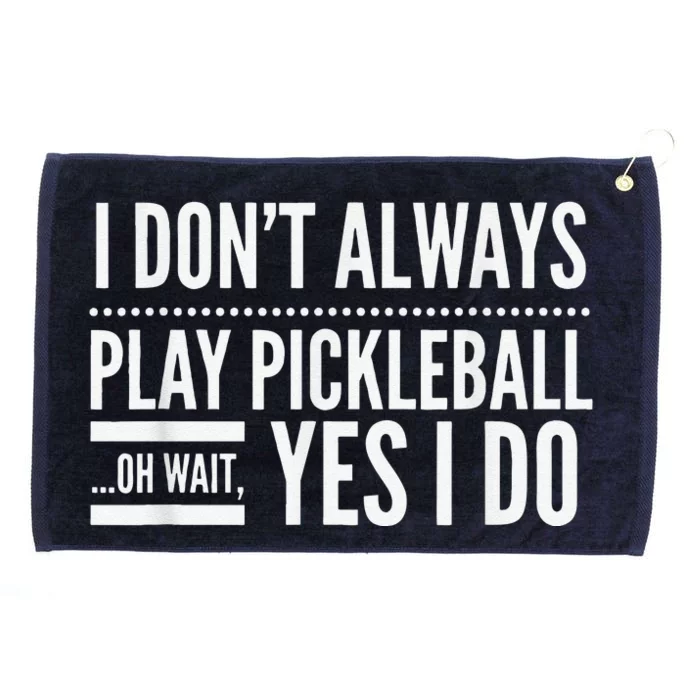 I Don't Always Play Pickleball Oh Wait Yes I Do Grommeted Golf Towel