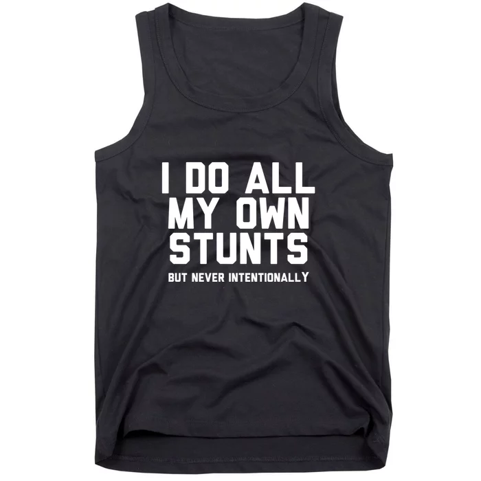 I Do All My Own Stunts But Never Intentionally Funny Sarcasm Gift Tank Top