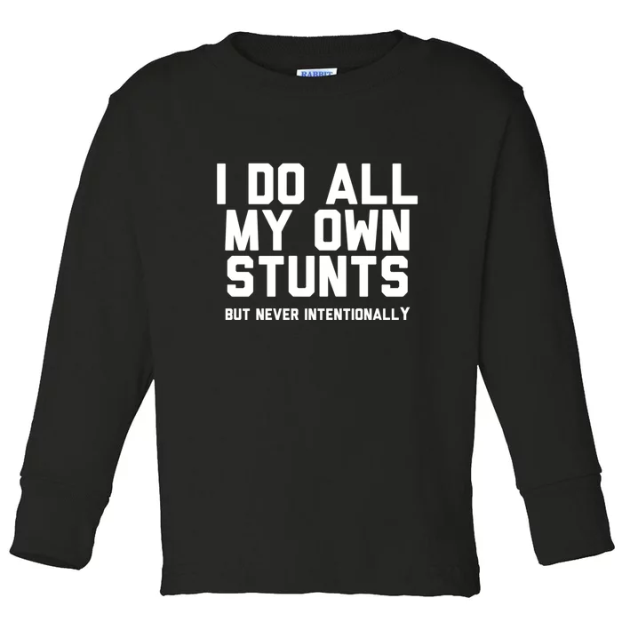 I Do All My Own Stunts But Never Intentionally Funny Sarcasm Gift Toddler Long Sleeve Shirt