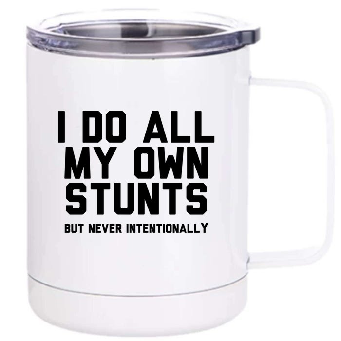 I Do All My Own Stunts But Never Intentionally Funny Sarcasm Gift Front & Back 12oz Stainless Steel Tumbler Cup