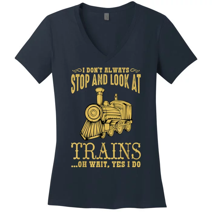 I Don't Always Stop Look At Trains Old Railroad Locomotives Women's V-Neck T-Shirt