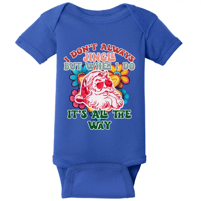 I DonT Always Jingle ItS All The Way Matching Family Xmas Gift Baby Bodysuit