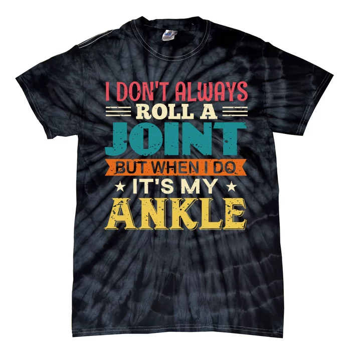 I Don't Always Roll A Joint But When I Do It's My Ankle Tie-Dye T-Shirt