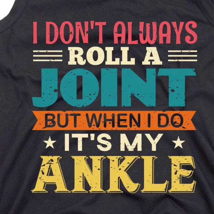 I Don't Always Roll A Joint But When I Do It's My Ankle Tank Top