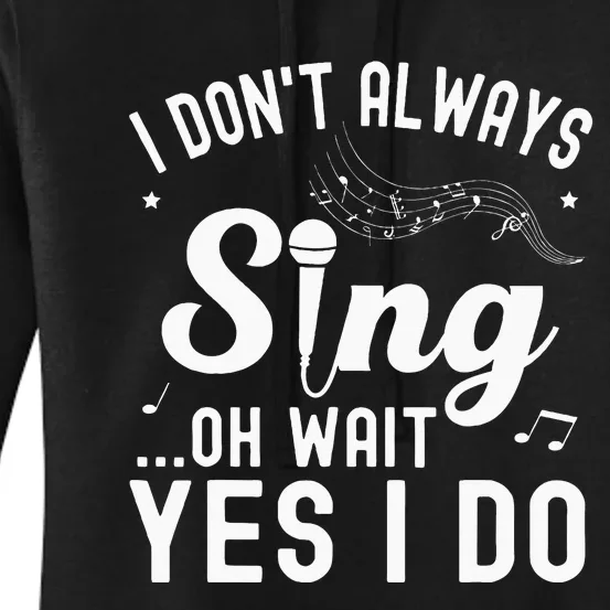 I DonT Always Sing Oh Wait Yes I Do Singer Musical Women's Pullover Hoodie