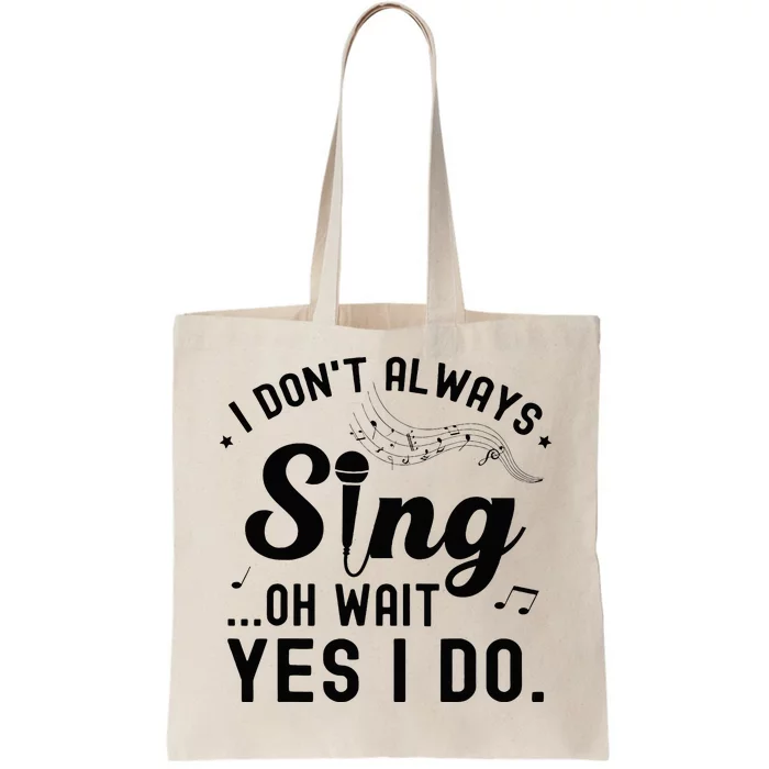 I DonT Always Sing Oh Wait Yes I Do Funny Singer Tote Bag