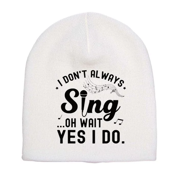 I DonT Always Sing Oh Wait Yes I Do Funny Singer Short Acrylic Beanie