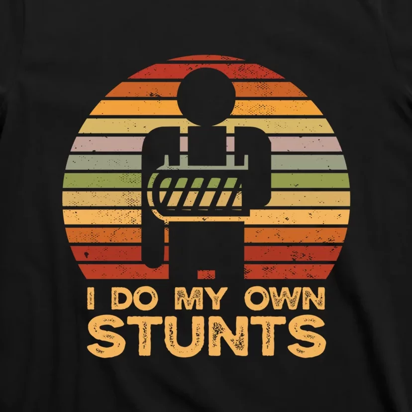 I Do All My Own Stunts Funny Broken Bones Gift T-Shirt