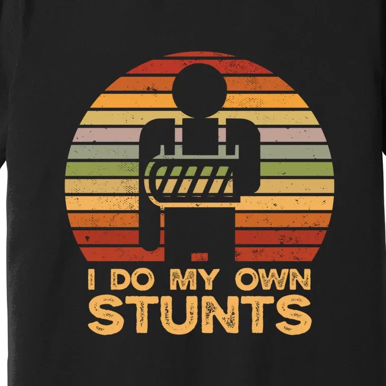 I Do All My Own Stunts Funny Broken Bones Gift Premium T-Shirt