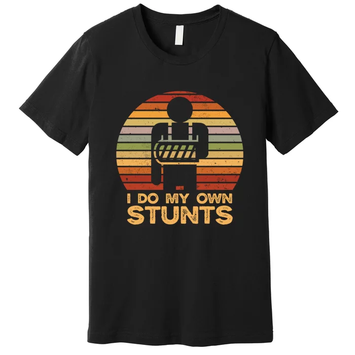 I Do All My Own Stunts Funny Broken Bones Gift Premium T-Shirt