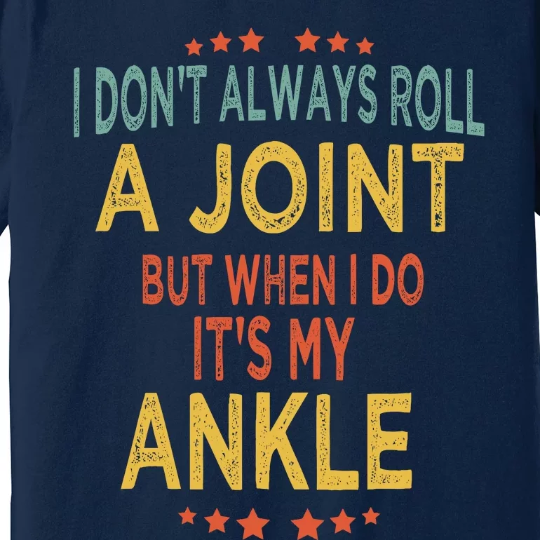 I DonT Always Roll A Joint But When I Do ItS My Ankle Meme Premium T-Shirt