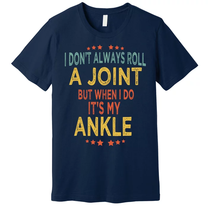 I DonT Always Roll A Joint But When I Do ItS My Ankle Meme Premium T-Shirt