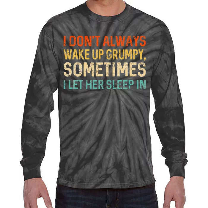 I Dont Always Wake Up Grumpy Humor Funny Husband Tie-Dye Long Sleeve Shirt