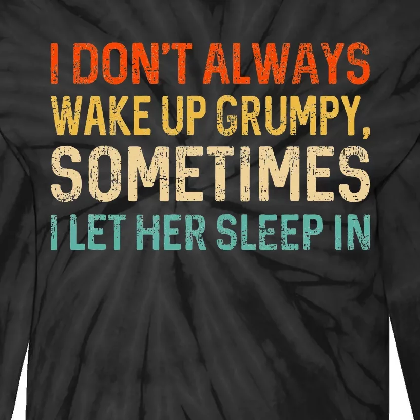 I Dont Always Wake Up Grumpy Humor Funny Husband Tie-Dye Long Sleeve Shirt