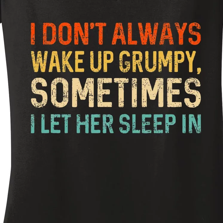 I Dont Always Wake Up Grumpy Humor Funny Husband Women's V-Neck T-Shirt