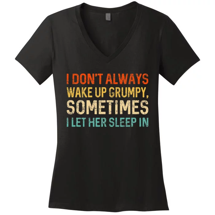 I Dont Always Wake Up Grumpy Humor Funny Husband Women's V-Neck T-Shirt