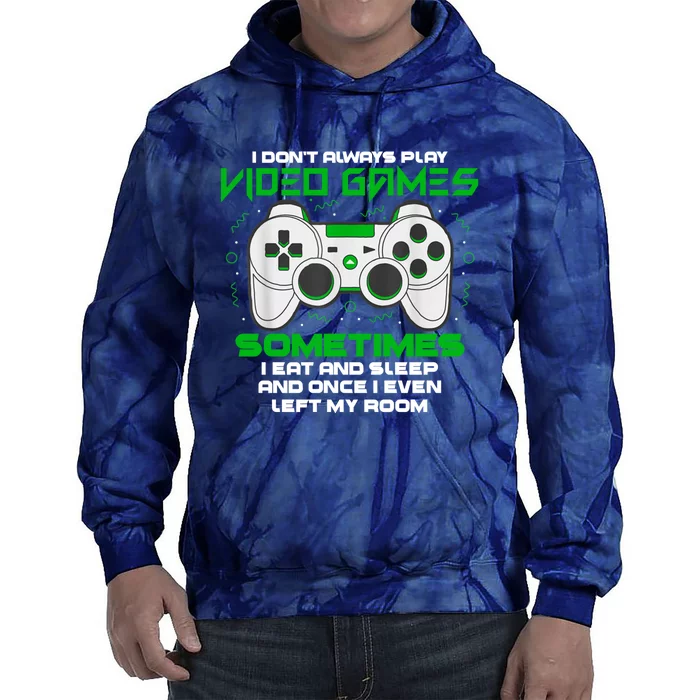 I Dont Always Play Video Games Gaming Humor Funny Gamer Tie Dye Hoodie