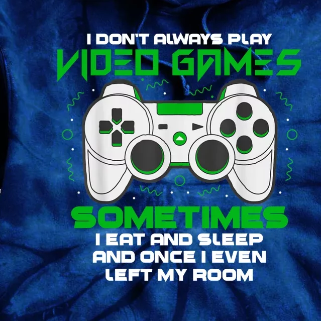 I Dont Always Play Video Games Gaming Humor Funny Gamer Tie Dye Hoodie