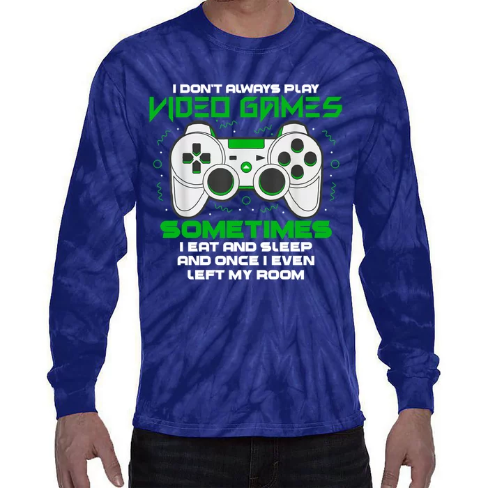 I Dont Always Play Video Games Gaming Humor Funny Gamer Tie-Dye Long Sleeve Shirt