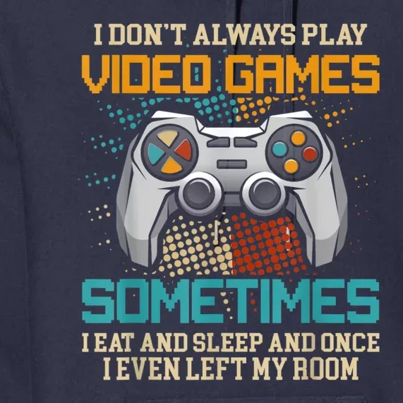 I Dont Always Play Video Games Gaming Humor Funny Gamer Premium Hoodie