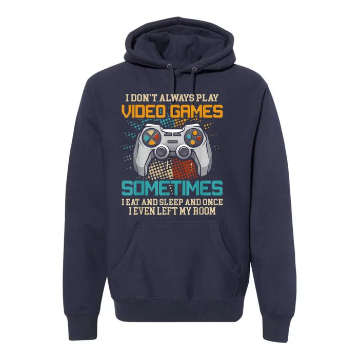 I Dont Always Play Video Games Gaming Humor Funny Gamer Premium Hoodie