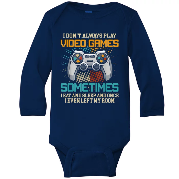 I Dont Always Play Video Games Gaming Humor Funny Gamer Baby Long Sleeve Bodysuit