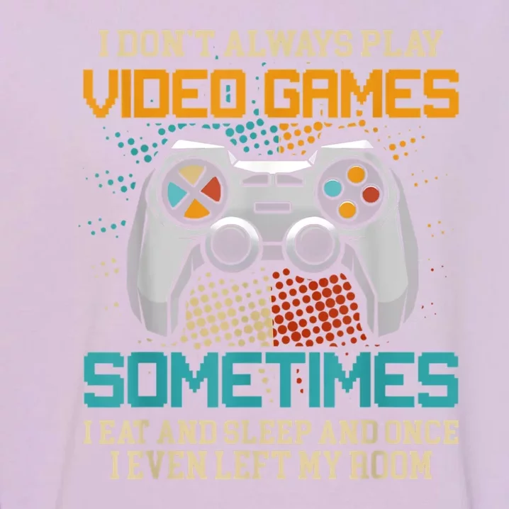 I Dont Always Play Video Games Gaming Humor Funny Gamer Garment-Dyed Sweatshirt