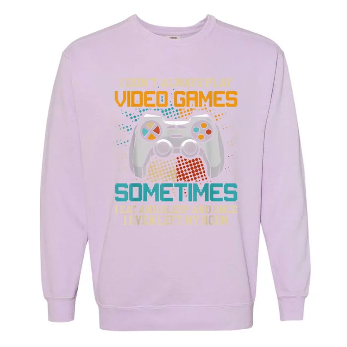 I Dont Always Play Video Games Gaming Humor Funny Gamer Garment-Dyed Sweatshirt