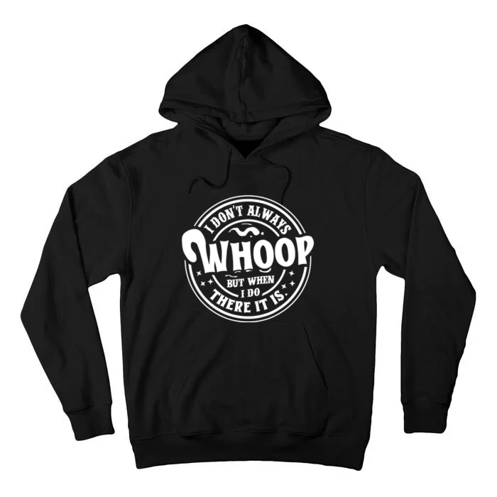 I Dont Always Whoop But When I Do There It Is Funny Saying Tall Hoodie