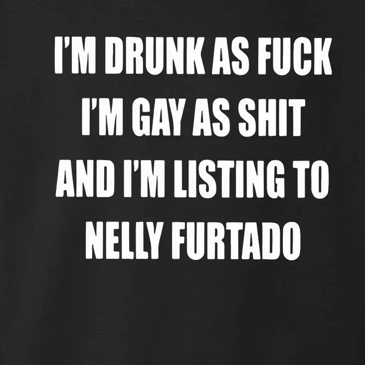 I’m Drunk As Fuck I’m Gay As Shit And I’m Listing To Nelly Furtado Toddler Hoodie