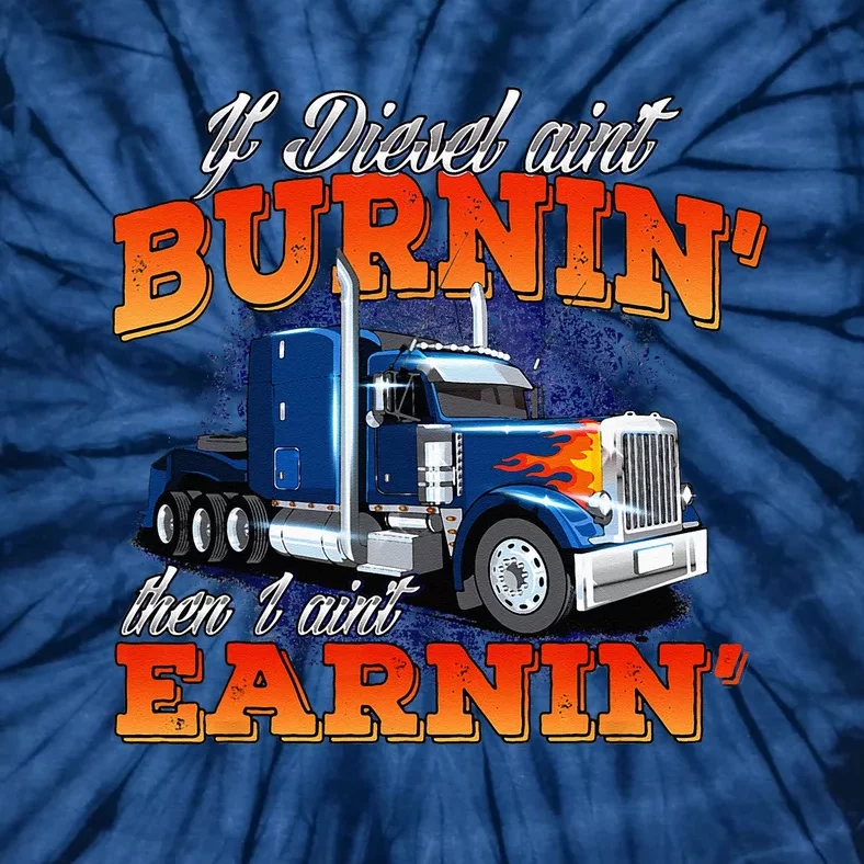 If Diesel Aint Burnin Trucker Semi Truck Driver Trucking Tie-Dye T-Shirt