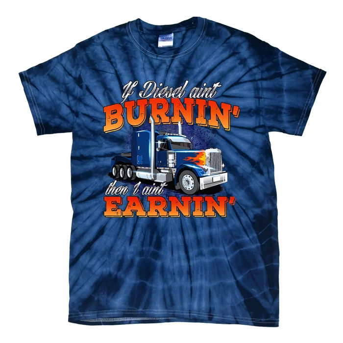 If Diesel Aint Burnin Trucker Semi Truck Driver Trucking Tie-Dye T-Shirt