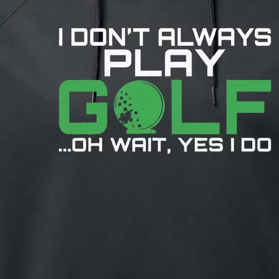 I Dont Always Play Golf Oh Wait Yes I Do Golfing Performance Fleece Hoodie