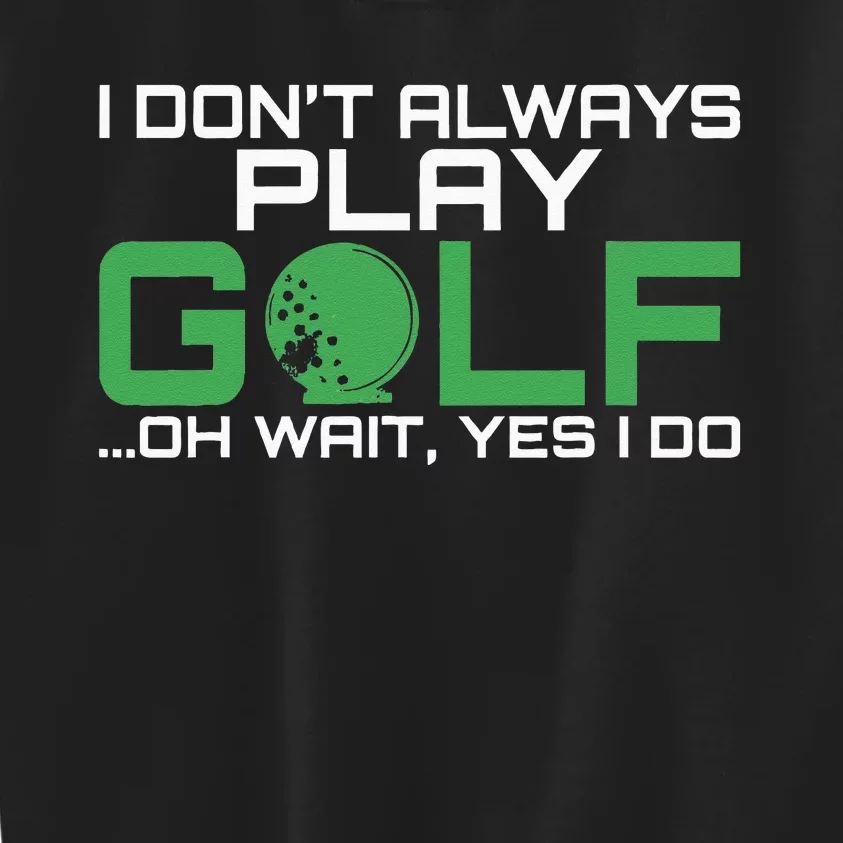 I Dont Always Play Golf Oh Wait Yes I Do Golfing Kids Sweatshirt