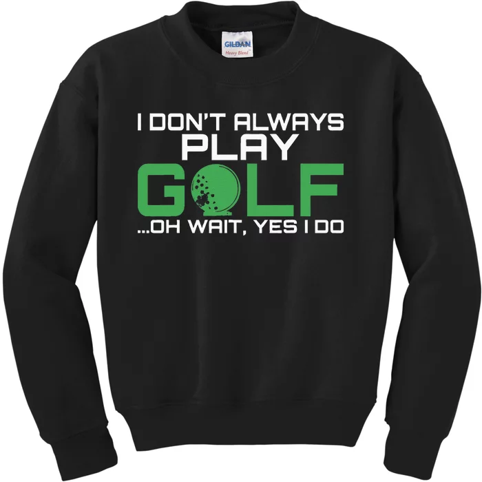 I Dont Always Play Golf Oh Wait Yes I Do Golfing Kids Sweatshirt