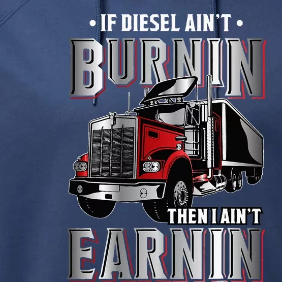 If Diesel Aint Burnin Then I Aint Earnin Truck Driver Performance Fleece Hoodie