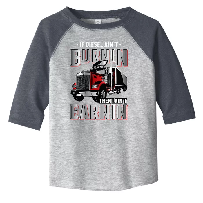 If Diesel Aint Burnin Then I Aint Earnin Truck Driver Toddler Fine Jersey T-Shirt