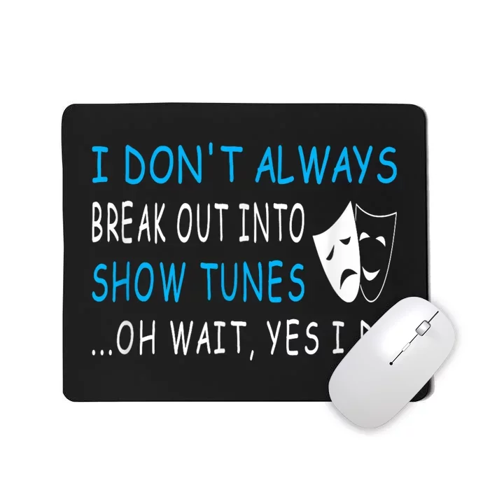 I DonT Always Break Out Into Show Tunes Oh Wait Yes I Do Mousepad