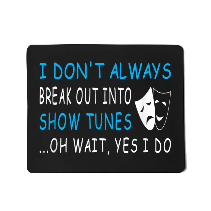 I DonT Always Break Out Into Show Tunes Oh Wait Yes I Do Mousepad