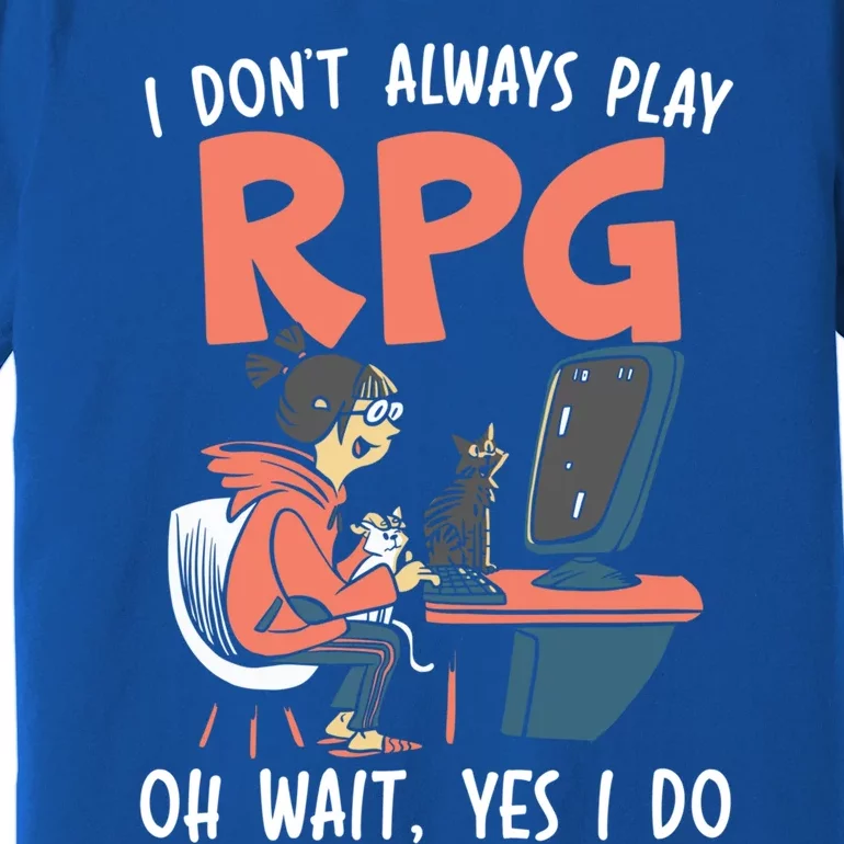 I Dont Always Play Rpg Oh Wait Yes I Do Video Game Funny Gift Premium T-Shirt