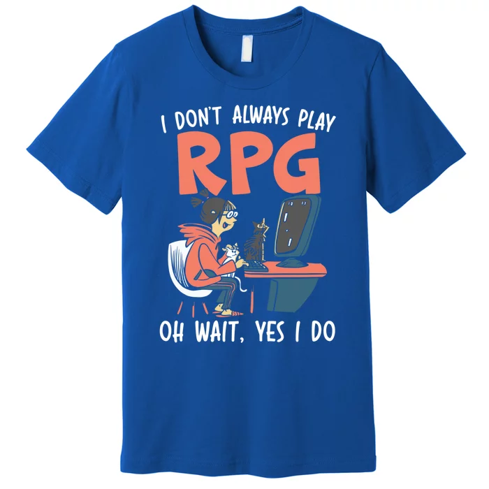 I Dont Always Play Rpg Oh Wait Yes I Do Video Game Funny Gift Premium T-Shirt