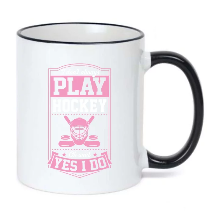 I DonT Always Play Hockey Oh Wait Yes I Do Gift Black Color Changing Mug