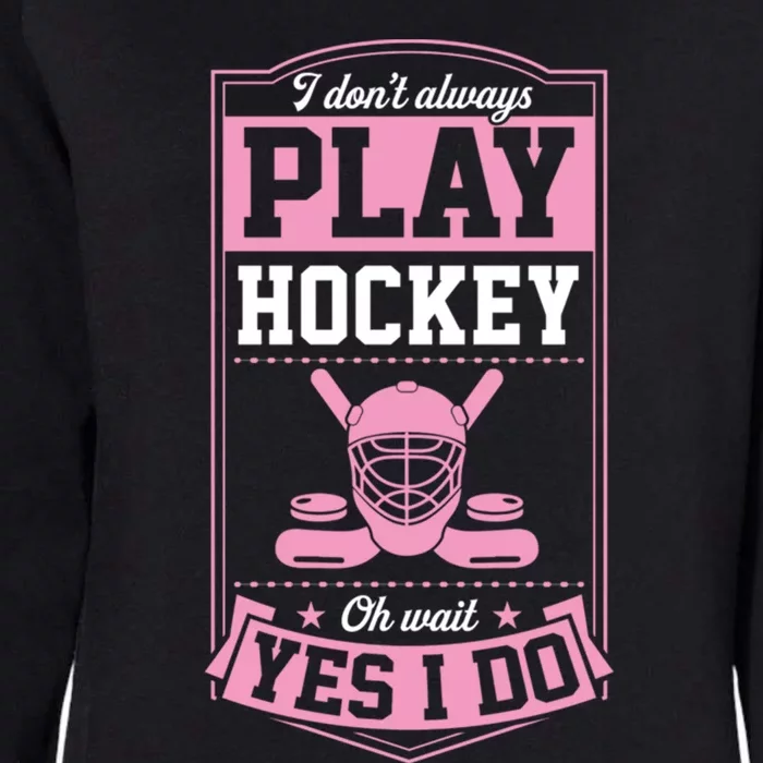 I DonT Always Play Hockey Oh Wait Yes I Do Gift Womens California Wash Sweatshirt